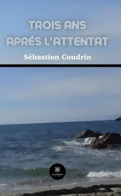 Trois ans après l’attentat - Sébastien Coudrin - Le Lys Bleu Éditions