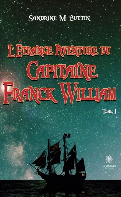 L’étrange aventure du Capitaine Franck William - Tome 1 - Sandrine M. Buttin - Le Lys Bleu Éditions