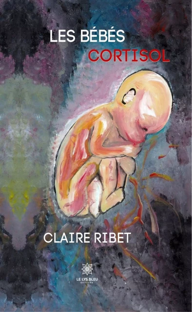 Les bébés cortisols - Claire Ribet - Le Lys Bleu Éditions