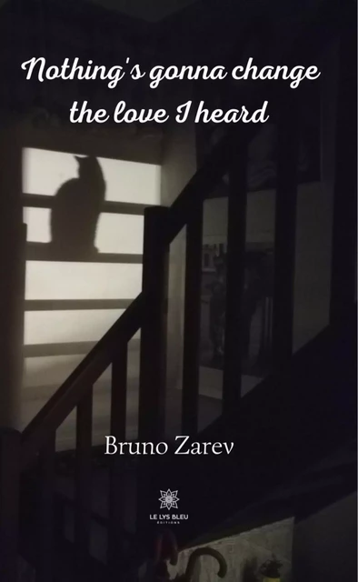 Nothing's gonna change the love I heard - Bruno Zarev - Le Lys Bleu Éditions