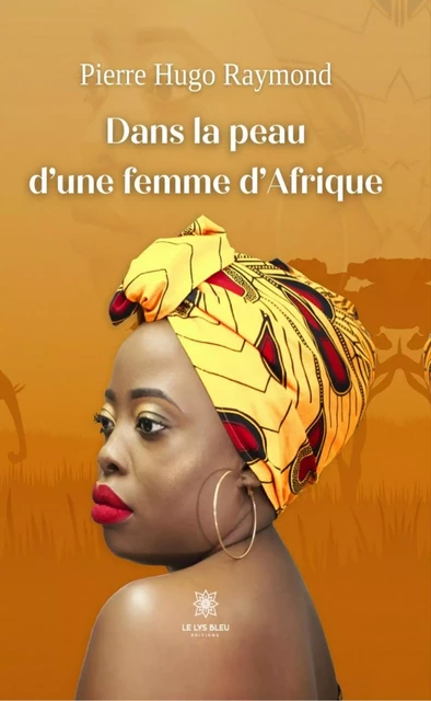 Dans la peau d’une femme d’Afrique - Pierre Hugo Raymond - Le Lys Bleu Éditions