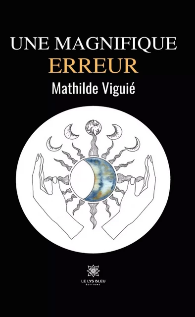 Une magnifique erreur - Mathilde Viguié - Le Lys Bleu Éditions