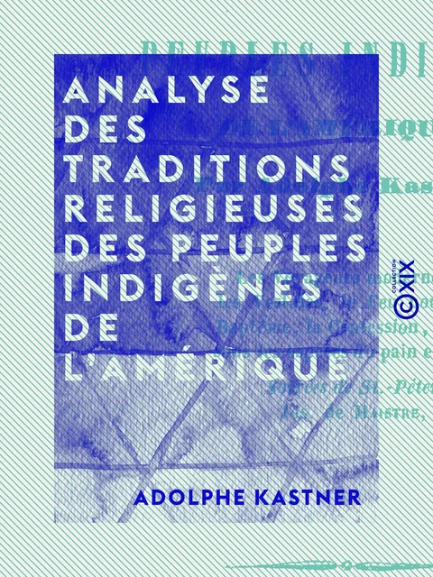 Analyse des traditions religieuses des peuples indigènes de l'Amérique - Adolphe Kastner - Collection XIX