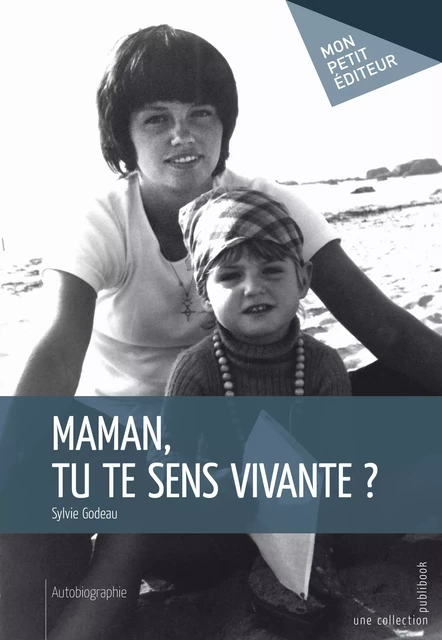 Maman, tu te sens vivante ? - Sylvie Godeau - Mon Petit Editeur