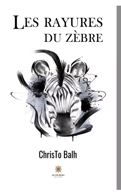 Les rayures du zèbre - ChrisTo Balh - Le Lys Bleu Éditions