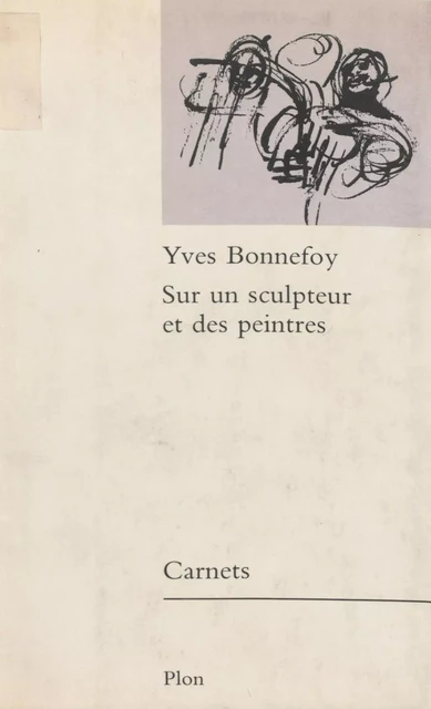 Sur un sculpteur et des peintres - Yves Bonnefoy - Plon (réédition numérique FeniXX)