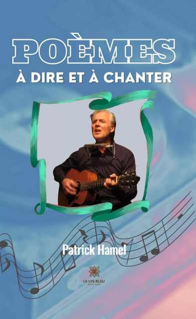 Poèmes à dire et à chanter - Patrick Hamel - Le Lys Bleu Éditions