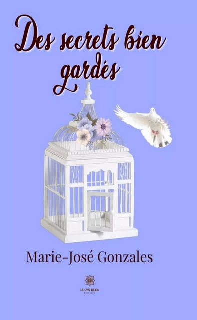 Des secrets bien gardés - Marie-José Gonzales - Le Lys Bleu Éditions