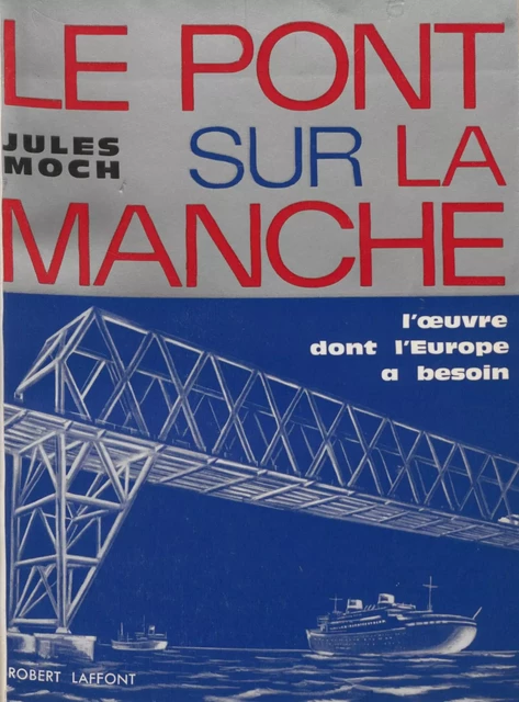 Le pont sur la Manche - Jules Moch - Robert Laffont (réédition numérique FeniXX)