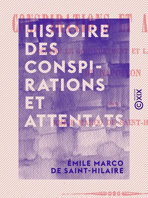 Histoire des conspirations et attentats - Émile Marco de Saint-Hilaire - Collection XIX