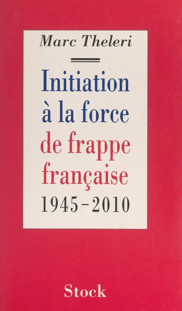 Initiation à la force de frappe française - Marc Theleri - (Stock) réédition numérique FeniXX