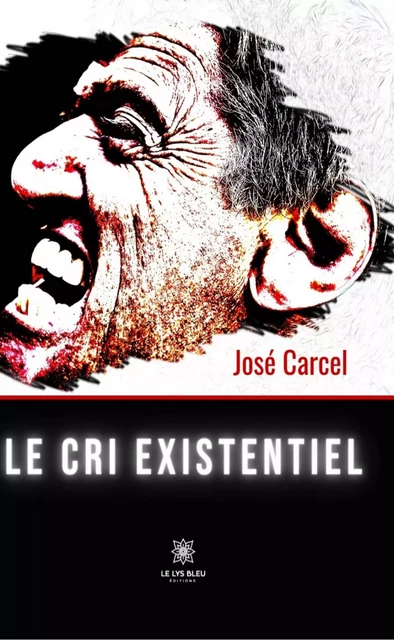 Le cri existentiel - José Carcel - Le Lys Bleu Éditions