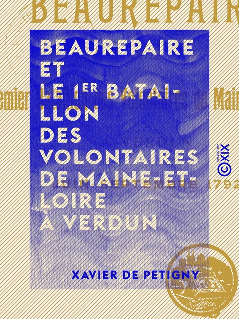 Beaurepaire et le 1er bataillon des volontaires de Maine-et-Loire à Verdun - Juin - Septembre 1792 - Xavier de Petigny - Collection XIX