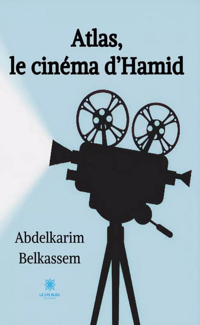 Atlas, le cinéma d’Hamid - Abdelkarim Belkassem - Le Lys Bleu Éditions