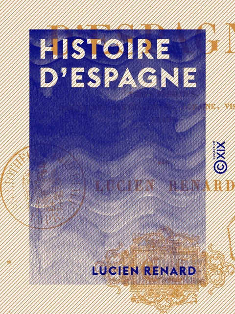 Histoire d'Espagne - Temps primitifs, domination carthaginoise, romaine, visigothe, arabe - Lucien Renard - Collection XIX