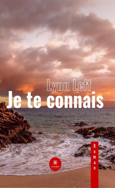 Je te connais - Lynn Leff - Le Lys Bleu Éditions