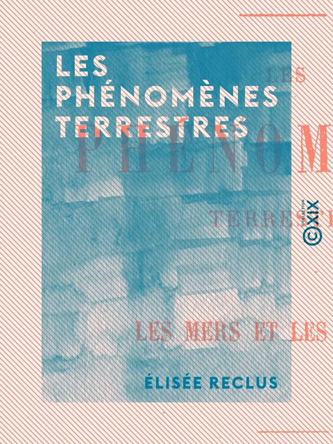 Les Phénomènes terrestres - Élisée Reclus - Collection XIX