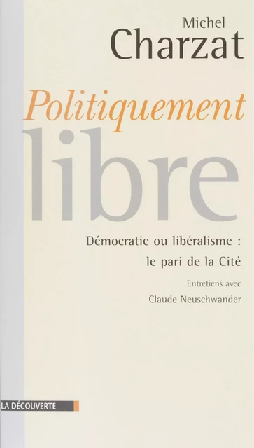 Politiquement libres - Michel Charzat, Claude Neuschwander - La Découverte (réédition numérique FeniXX)