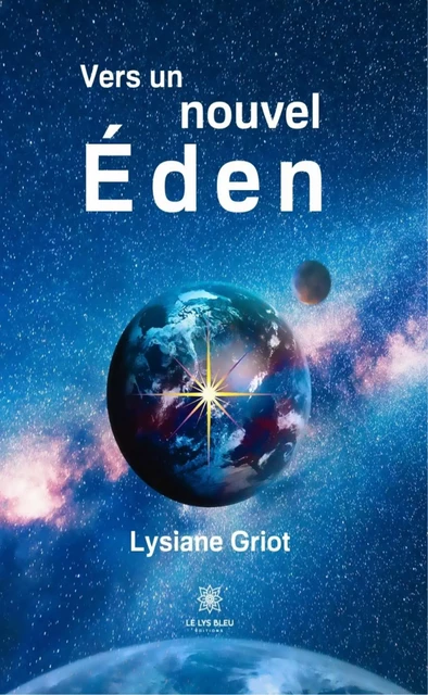 Vers un nouvel Éden - Lysiane Griot - Le Lys Bleu Éditions