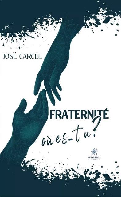 Fraternité, où es-tu ? - José Carcel - Le Lys Bleu Éditions