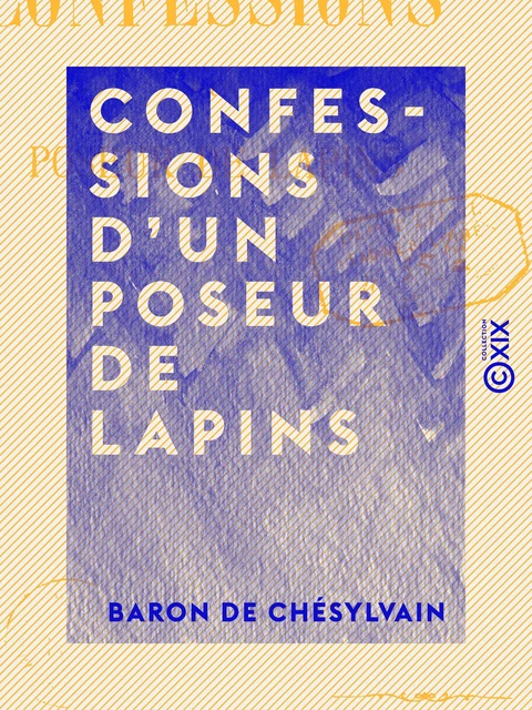 Confessions d'un poseur de lapins - Baron de Chésylvain - Collection XIX