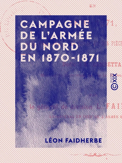 Campagne de l'armée du Nord en 1870-1871 - Léon Faidherbe - Collection XIX