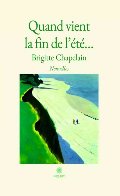 Quand vient la fin de l’été… - Brigitte Chapelain - Le Lys Bleu Éditions