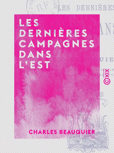 Les Dernières Campagnes dans l'Est - Guerre de 1870-71 - Charles Beauquier - Collection XIX