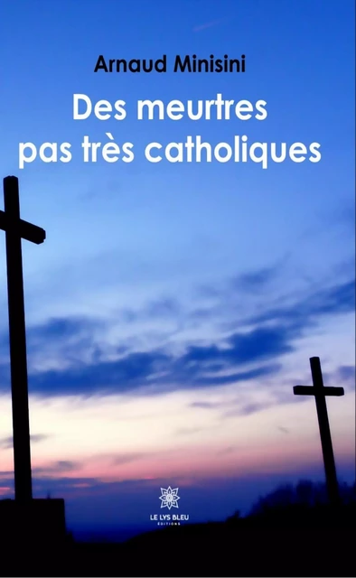 Des meurtres pas très catholiques - Arnaud Minisini - Le Lys Bleu Éditions