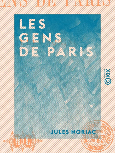 Les Gens de Paris - Jules Noriac - Collection XIX