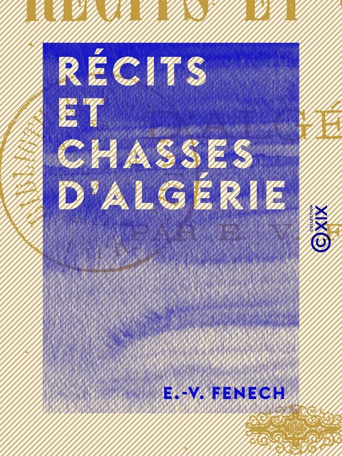 Récits et chasses d'Algérie - E.-V. Fenech - Collection XIX