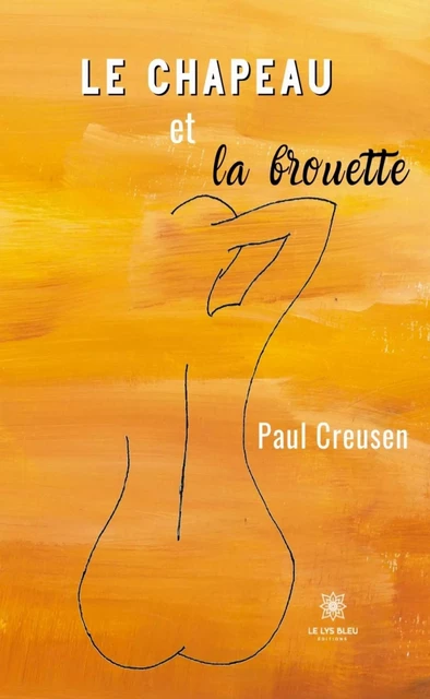 Le chapeau et la brouette - Paul Creusen - Le Lys Bleu Éditions