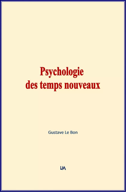 Psychologie des temps nouveaux - Gustave Le Bon - Editions Le Mono