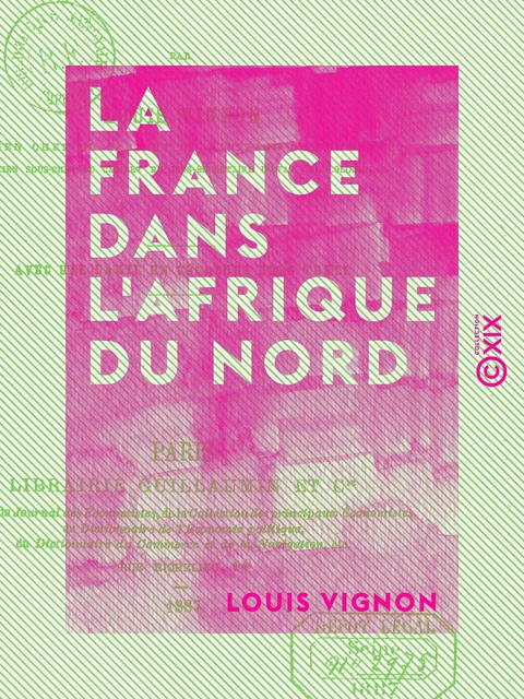 La France dans l'Afrique du Nord - Algérie et Tunisie - Louis Vignon - Collection XIX