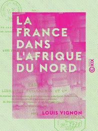 La France dans l'Afrique du Nord - Algérie et Tunisie