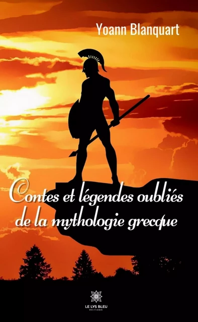 Contes et légendes oubliés de la mythologie grecque - Yoann Blanquart - Le Lys Bleu Éditions