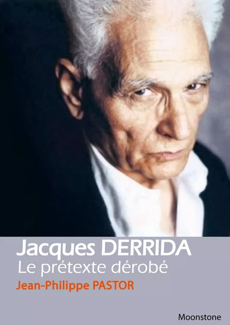 Jacques Derrida, le prétexte dérobé - Jean-Philippe Pastor - Jean-Philippe Pastor