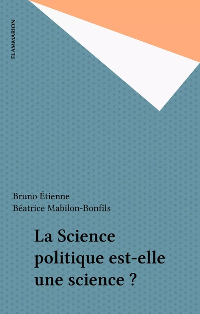 La Science politique est-elle une science ? - Bruno Étienne, Béatrice Mabilon-Bonfils - Flammarion (réédition numérique FeniXX)