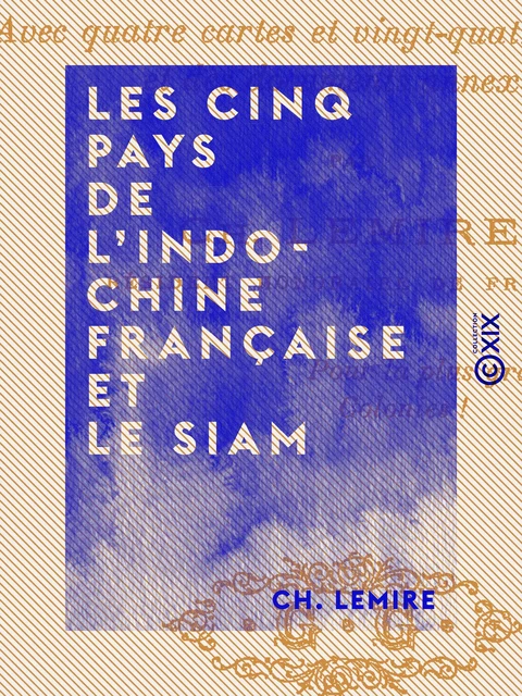 Les Cinq Pays de l'Indo-Chine française et le Siam - Ch. Lemire - Collection XIX