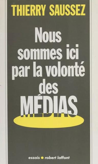 Nous sommes ici par la volonté des médias - Thierry Saussez - Robert Laffont (réédition numérique FeniXX)