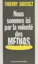 Nous sommes ici par la volonté des médias