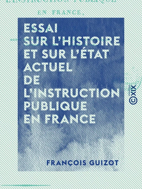 Essai sur l'histoire et sur l'état actuel de l'instruction publique en France - François Guizot - Collection XIX