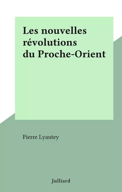 Les nouvelles révolutions du Proche-Orient - Pierre Lyautey - Julliard (réédition numérique FeniXX)