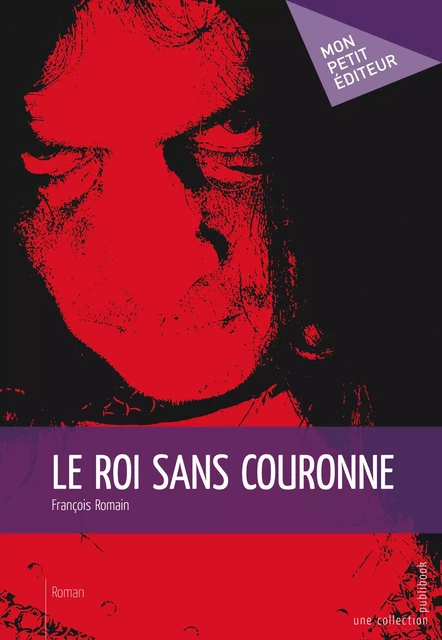 Le Roi sans couronne - François Romain - Mon Petit Editeur