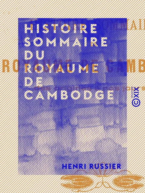 Histoire sommaire du royaume de Cambodge - Des origines à nos jours - Henri Russier - Collection XIX