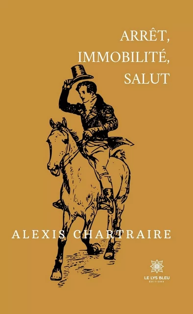 Arrêt, immobilité, salut - Alexis Chartraire - Le Lys Bleu Éditions