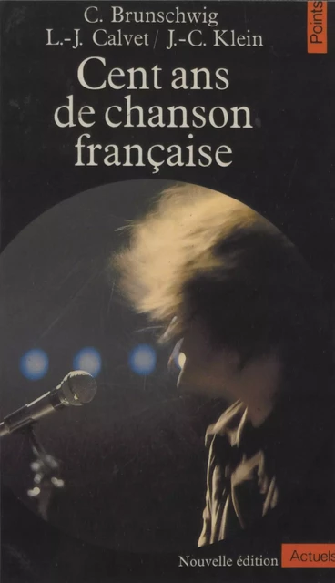 Cent ans de chanson française - Chantal Brunschwig, Louis-Jean Calvet, Jean-Claude Klein - Seuil (réédition numérique FeniXX)