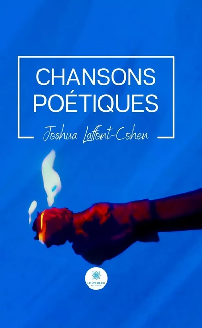 Chansons poétiques - Joshua Laffont-Cohen - Le Lys Bleu Éditions