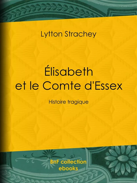 Élisabeth et le Comte d'Essex - Lytton Strachey - BnF collection ebooks