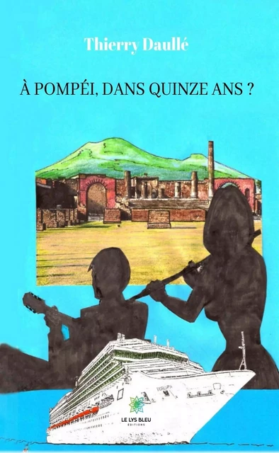 À Pompéi, dans quinze ans ? - Thierry Daullé - Le Lys Bleu Éditions